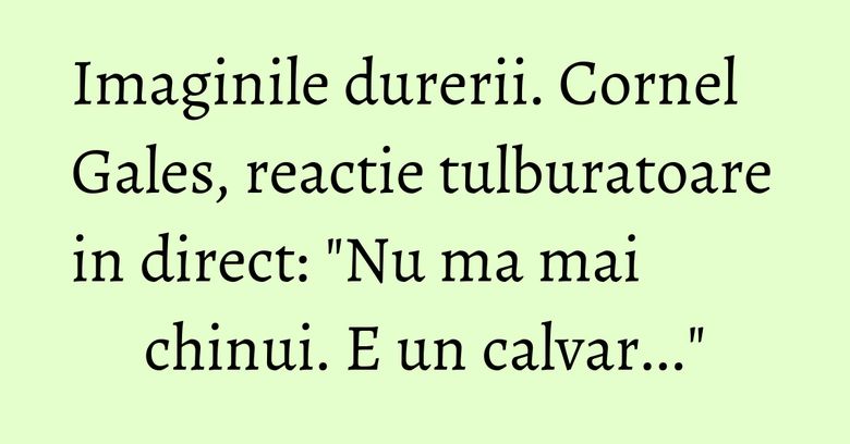 Imaginile durerii. Cornel Gales, reactie tulburatoare in direct: "Nu ma mai chinui. E un calvar..." Imaginile durerii. Cornel Gales, reactie tulburatoare in direct: "Nu ma mai chinui. E un calvar..."