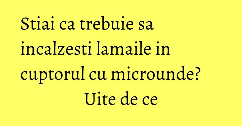 Stiai ca trebuie sa incalzesti lamaile in cuptorul cu microunde? Uite de ce Stiai ca trebuie sa incalzesti lamaile in cuptorul cu microunde? Uite de ce