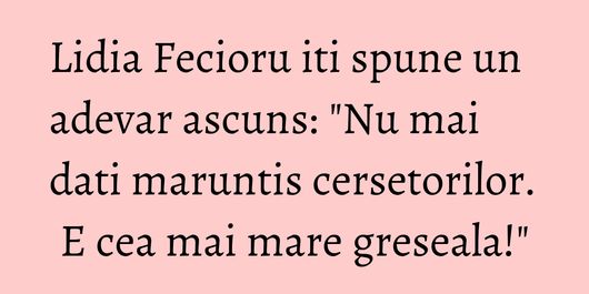 Lidia Fecioru iti spune un adevar ascuns: 