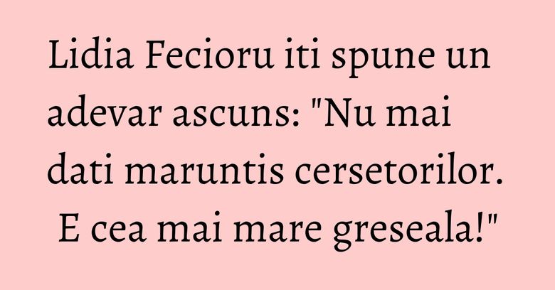 Lidia Fecioru iti spune un adevar ascuns: "Nu mai dati maruntis cersetorilor. E cea mai mare greseala!" Lidia Fecioru iti spune un adevar ascuns: "Nu mai dati maruntis cersetorilor. E cea mai mare greseala!"