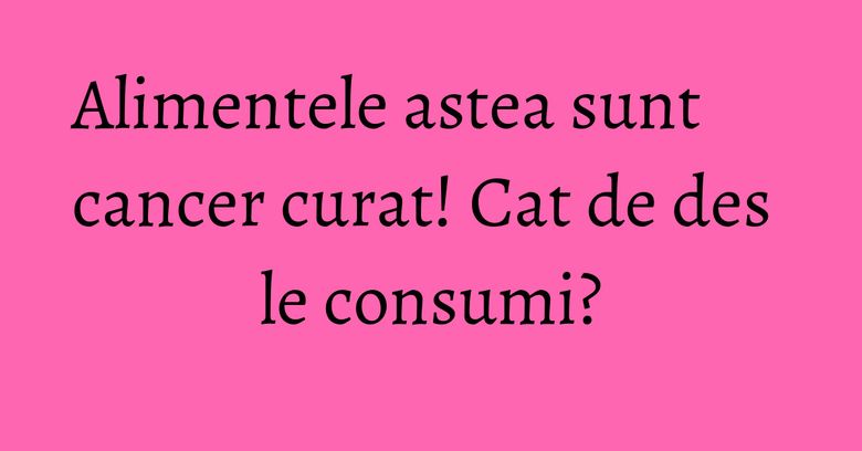 Alimentele astea sunt cancer curat! Cat de des le consumi? Alimentele astea sunt cancer curat! Cat de des le consumi?