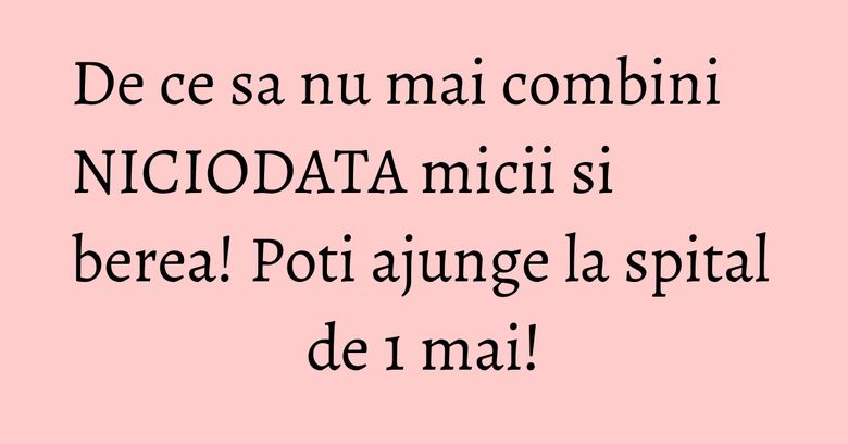 De ce sa nu mai combini NICIODATA micii si berea! Poti ajunge la spital de 1 mai! De ce sa nu mai combini NICIODATA micii si berea! Poti ajunge la spital de 1 mai!