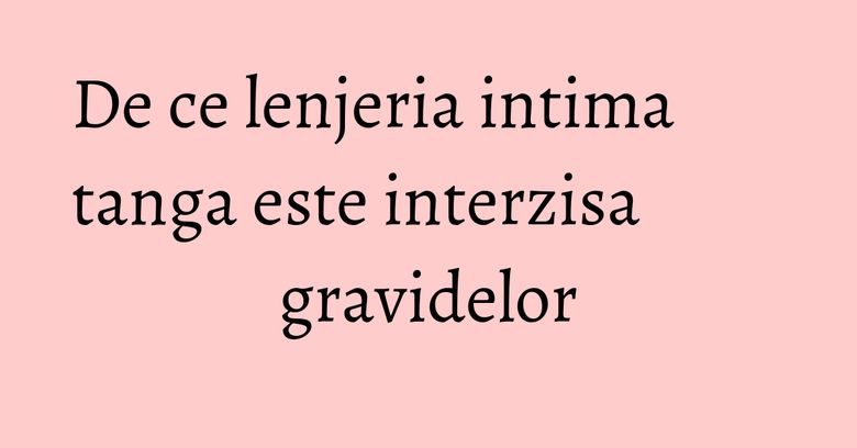 De ce lenjeria intima tanga este interzisa gravidelor De ce lenjeria intima tanga este interzisa gravidelor