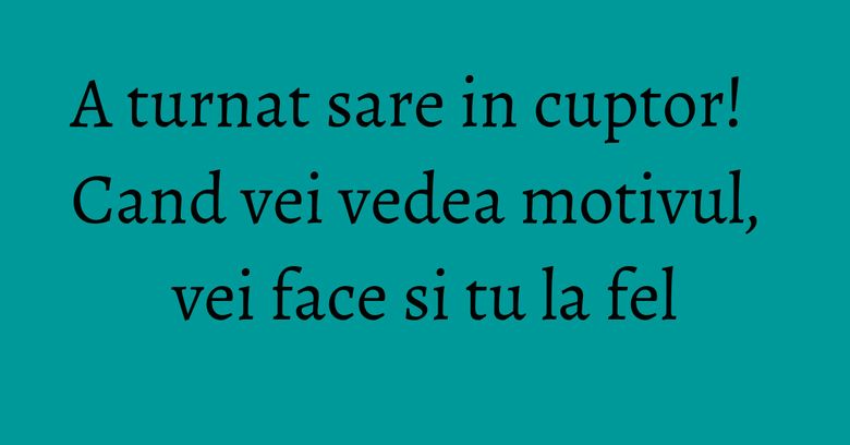 A turnat sare in cuptor! Cand vei vedea motivul, vei face si tu la fel A turnat sare in cuptor! Cand vei vedea motivul, vei face si tu la fel