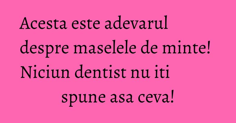 Acesta este adevarul despre maselele de minte! Niciun dentist nu iti spune asa ceva! Acesta este adevarul despre maselele de minte! Niciun dentist nu iti spune asa ceva!