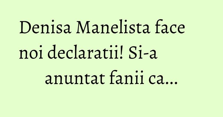 Denisa Manelista face noi declaratii! Si-a anuntat fanii ca...