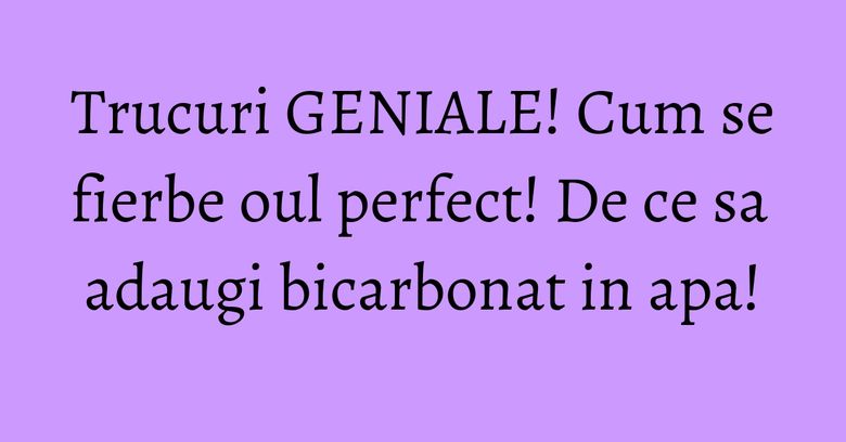 Trucuri GENIALE! Cum se fierbe oul perfect! De ce sa adaugi bicarbonat in apa! Trucuri GENIALE! Cum se fierbe oul perfect! De ce sa adaugi bicarbonat in apa!