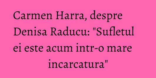 Carmen Harra, despre Denisa Raducu: 