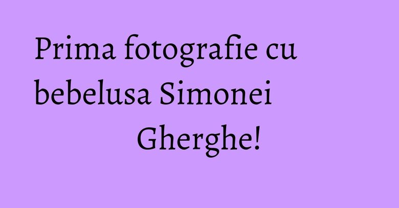 Prima fotografie cu bebelusa Simonei Gherghe! Prima fotografie cu bebelusa Simonei Gherghe!