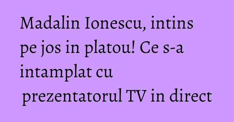 Madalin Ionescu, intins pe jos in platou! Ce s-a intamplat cu prezentatorul TV in direct Madalin Ionescu, intins pe jos in platou! Ce s-a intamplat cu prezentatorul TV in direct