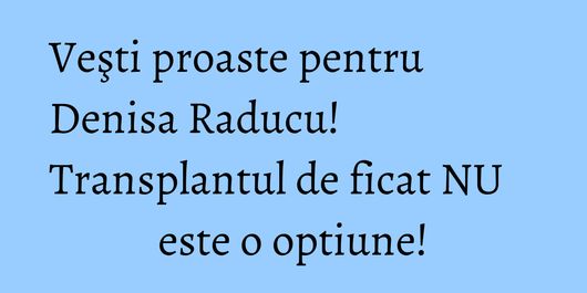 Veşti proaste pentru Denisa Raducu! Transplantul de ficat NU este o optiune!