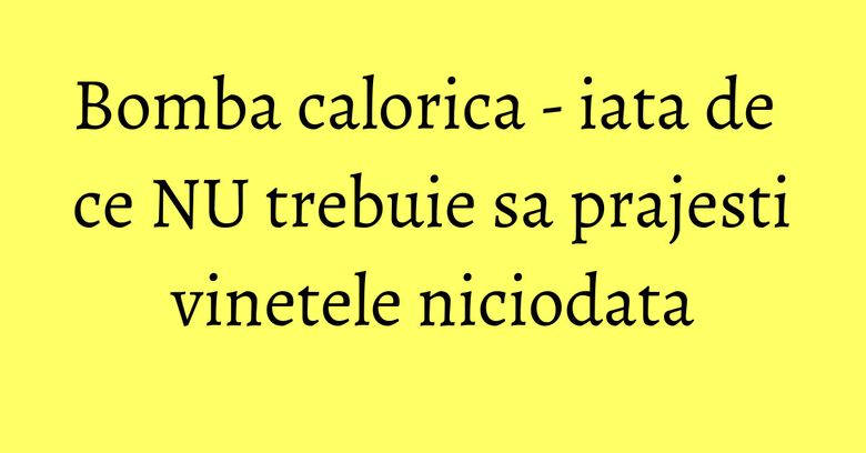 Bomba calorica - iata de ce NU trebuie sa prajesti vinetele niciodata Bomba calorica - iata de ce NU trebuie sa prajesti vinetele niciodata