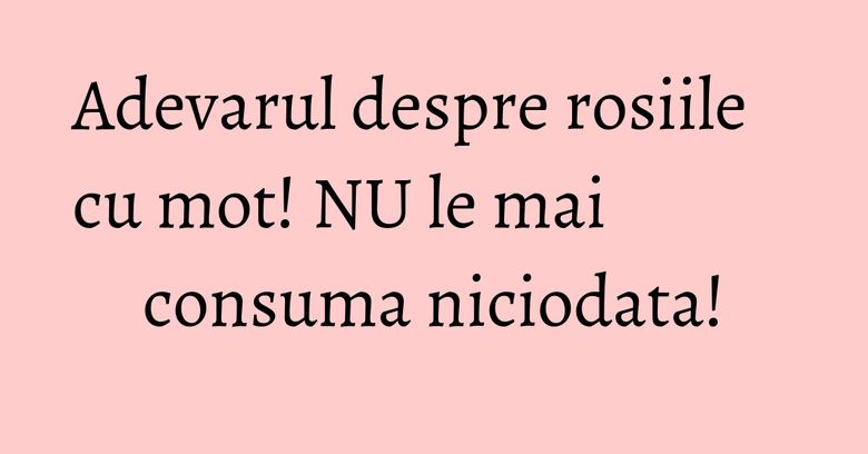 Adevarul despre rosiile cu mot! NU le mai consuma niciodata! Adevarul despre rosiile cu mot! NU le mai consuma niciodata!