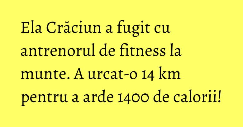 Ela Crăciun a fugit cu antrenorul de fitness la munte. A urcat-o 14 km pentru a arde 1400 de calorii! Ela Crăciun a fugit cu antrenorul de fitness la munte. A urcat-o 14 km pentru a arde 1400 de calorii!