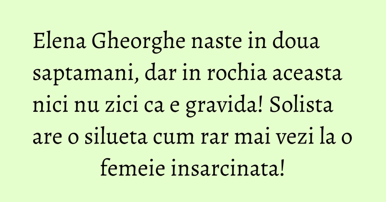Elena Gheorghe naste in doua saptamani, dar in rochia aceasta nici nu zici ca e gravida! Solista are o silueta cum rar mai vezi la o femeie insarcinata!
