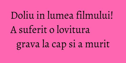 Doliu in lumea filmului! A suferit o lovitura grava la cap si a murit
