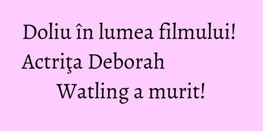 Doliu în lumea filmului! Actriţa Deborah Watling a murit!