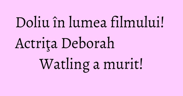 Doliu în lumea filmului! Actriţa Deborah Watling a murit! Doliu în lumea filmului! Actriţa Deborah Watling a murit!