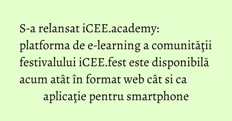 S-a relansat iCEE.academy: platforma de e-learning a comunităţii festivalului iCEE.fest este disponibilă acum atât în format web cât si ca aplicaţie pentru smartphone S-a relansat iCEE.academy: platforma de e-learning a comunităţii festivalului iCEE.fest este disponibilă acum atât în format web cât si ca aplicaţie pentru smartphone