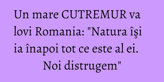 Un mare CUTREMUR va lovi Romania: 