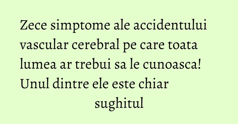 Zece simptome ale accidentului vascular cerebral pe care toata lumea ar trebui sa le cunoasca! Unul dintre ele este chiar sughitul Zece simptome ale accidentului vascular cerebral pe care toata lumea ar trebui sa le cunoasca! Unul dintre ele este chiar sughitul