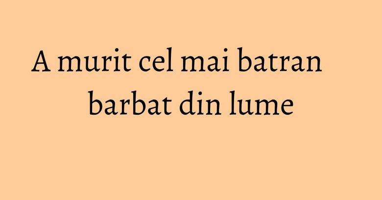 A murit cel mai batran barbat din lume A murit cel mai batran barbat din lume
