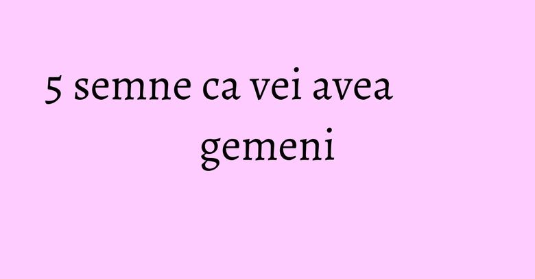 5 semne ca vei avea gemeni 5 semne ca vei avea gemeni