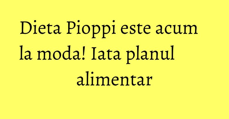 Dieta Pioppi este acum la moda! Iata planul alimentar