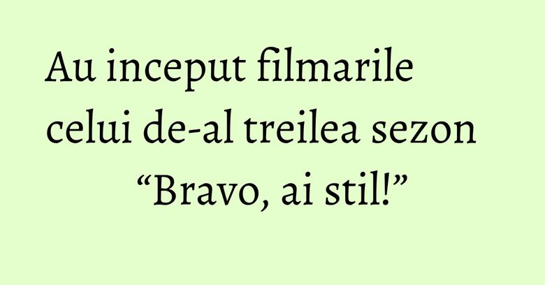 Au inceput filmarile celui de-al treilea sezon “Bravo, ai stil!” Au inceput filmarile celui de-al treilea sezon “Bravo, ai stil!”