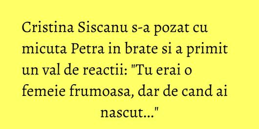 Cristina Siscanu s-a pozat cu micuta Petra in brate si a primit un val de reactii: 