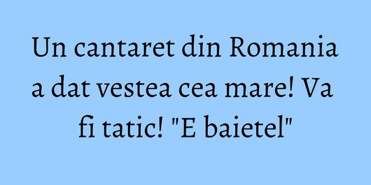 Un cantaret din Romania a dat vestea cea mare! Va fi tatic! 