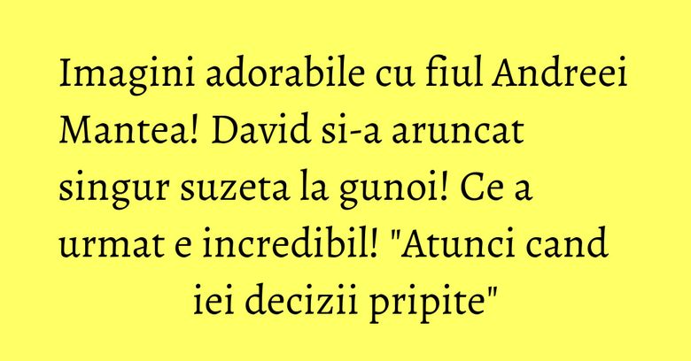 Imagini adorabile cu fiul Andreei Mantea! David si-a aruncat singur suzeta la gunoi! Ce a urmat e incredibil! "Atunci cand iei decizii pripite" Imagini adorabile cu fiul Andreei Mantea! David si-a aruncat singur suzeta la gunoi! Ce a urmat e incredibil! "Atunci cand iei decizii pripite"