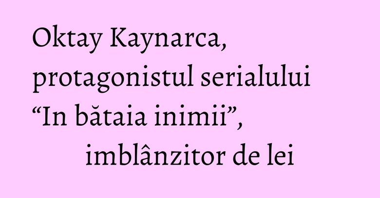 Oktay Kaynarca, protagonistul serialului “In bătaia inimii”, imblânzitor de lei Oktay Kaynarca, protagonistul serialului “In bătaia inimii”, imblânzitor de lei