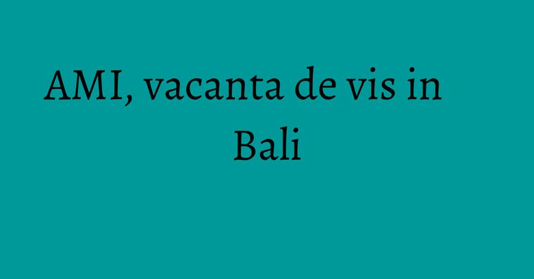 AMI, vacanta de vis in Bali AMI, vacanta de vis in Bali