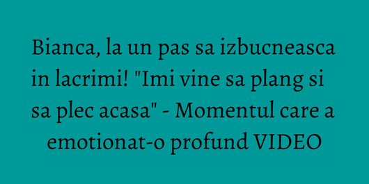 Bianca, la un pas sa izbucneasca in lacrimi! 