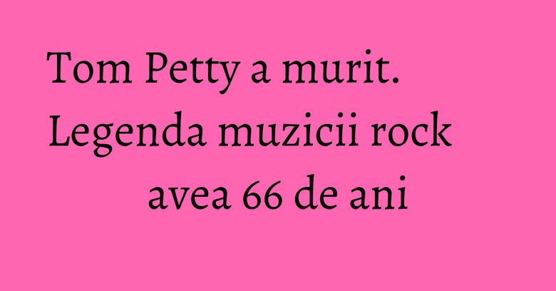 Tom Petty a murit. Legenda muzicii rock avea 66 de ani