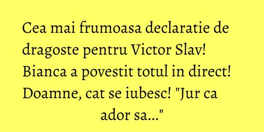Cea mai frumoasa declaratie de dragoste pentru Victor Slav! Bianca a povestit totul in direct! Doamne, cat se iubesc! 