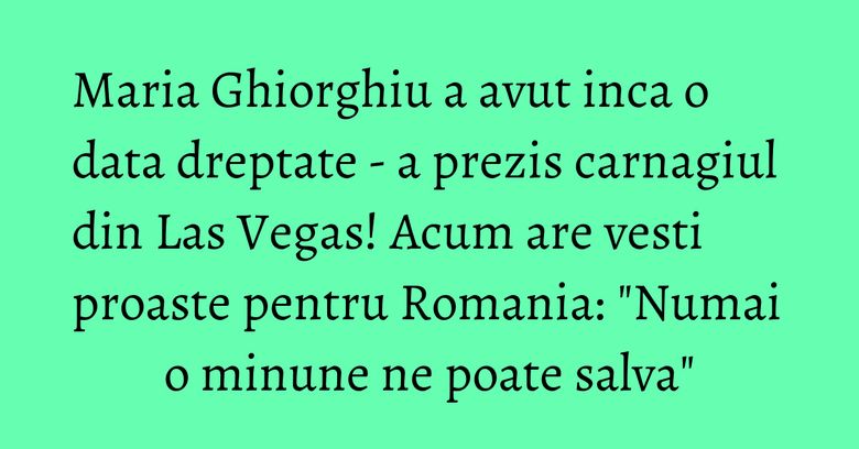 Maria Ghiorghiu a avut inca o data dreptate - a prezis carnagiul din Las Vegas! Acum are vesti proaste pentru Romania: "Numai o minune ne poate salva" Maria Ghiorghiu a avut inca o data dreptate - a prezis carnagiul din Las Vegas! Acum are vesti proaste pentru Romania: "Numai o minune ne poate salva"