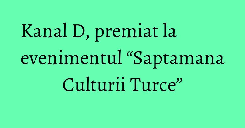 Kanal D, premiat la evenimentul “Saptamana Culturii Turce” Kanal D, premiat la evenimentul “Saptamana Culturii Turce”