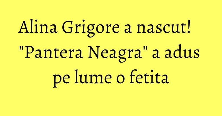 Alina Grigore a nascut! 