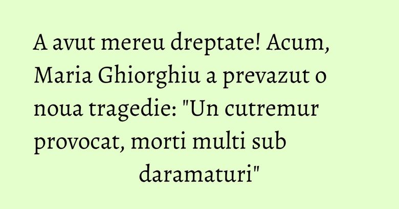 A avut mereu dreptate! Acum, Maria Ghiorghiu a prevazut o noua tragedie: "Un cutremur provocat, morti multi sub daramaturi"