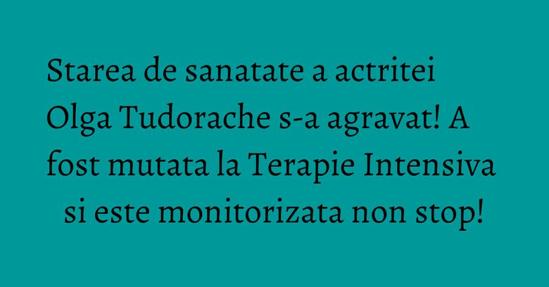 Starea de sanatate a actritei Olga Tudorache s-a agravat! A fost mutata la Terapie Intensiva si este monitorizata non stop! Starea de sanatate a actritei Olga Tudorache s-a agravat! A fost mutata la Terapie Intensiva si este monitorizata non stop!
