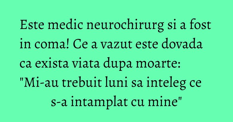 Este medic neurochirurg si a fost in coma! Ce a vazut este dovada ca exista viata dupa moarte: "Mi-au trebuit luni sa inteleg ce s-a intamplat cu mine" Este medic neurochirurg si a fost in coma! Ce a vazut este dovada ca exista viata dupa moarte: "Mi-au trebuit luni sa inteleg ce s-a intamplat cu mine"