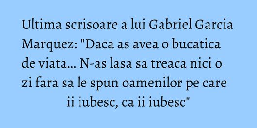 Ultima scrisoare a lui Gabriel Garcia Marquez: 