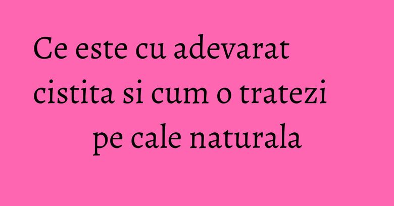 Ce este cu adevarat cistita si cum o tratezi pe cale naturala Ce este cu adevarat cistita si cum o tratezi pe cale naturala