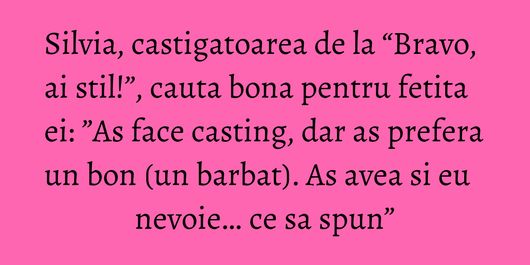 Silvia, castigatoarea de la “Bravo, ai stil!”, cauta bona pentru fetita ei: ”As face casting, dar as prefera un bon (un barbat). As avea si eu nevoie… ce sa spun”