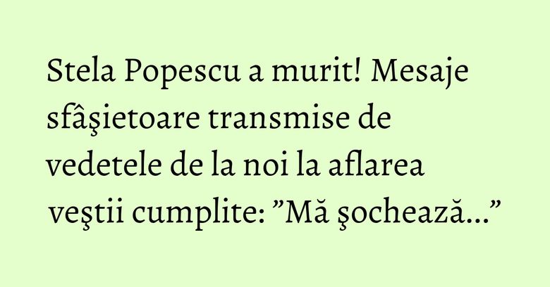 Stela Popescu a murit! Mesaje sfâşietoare transmise de vedetele de la noi la aflarea veştii cumplite: ”Mă şochează...” Stela Popescu a murit! Mesaje sfâşietoare transmise de vedetele de la noi la aflarea veştii cumplite: ”Mă şochează...”