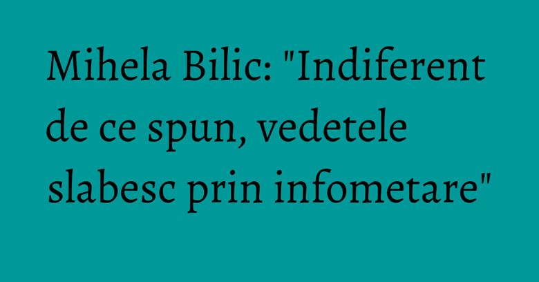 Mihela Bilic: "Indiferent de ce spun, vedetele slabesc prin infometare" Mihela Bilic: "Indiferent de ce spun, vedetele slabesc prin infometare"