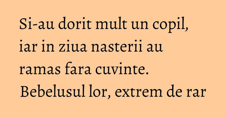Si-au dorit mult un copil, iar in ziua nasterii au ramas fara cuvinte. Bebelusul lor, extrem de rar Si-au dorit mult un copil, iar in ziua nasterii au ramas fara cuvinte. Bebelusul lor, extrem de rar