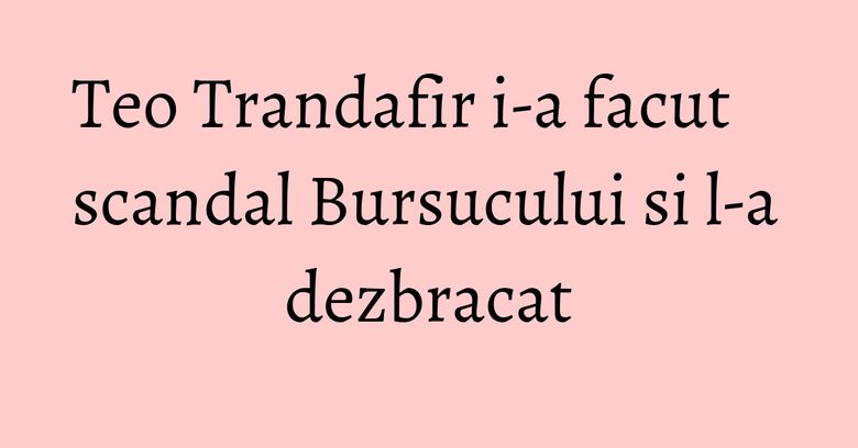 Teo Trandafir i-a facut scandal Bursucului si l-a dezbracat